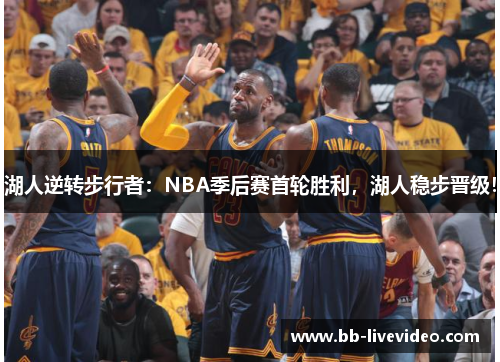 湖人逆转步行者：NBA季后赛首轮胜利，湖人稳步晋级！